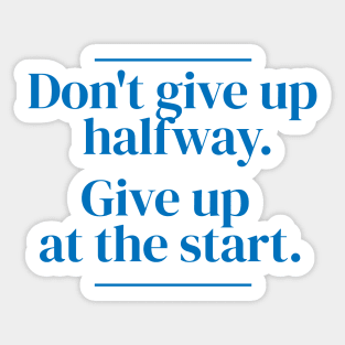 Don't give up halfway. Give up at the start. Sticker